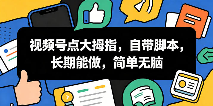 视频号点大拇指,自带脚本,长期能做,简单无脑