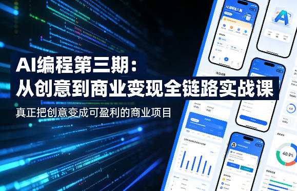 AI编程第三期,从创意到商业变现的全链路实战课,真正把创意变成可盈利的商业项目(更新06月13日)