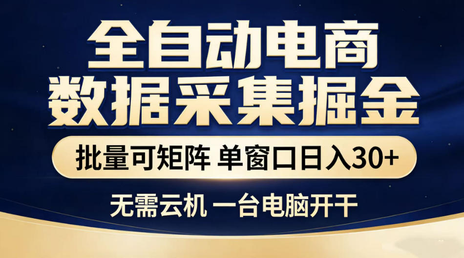 全自动电商数据采集掘金,批量可矩阵单窗口日入30+,无需云机一台电脑开干