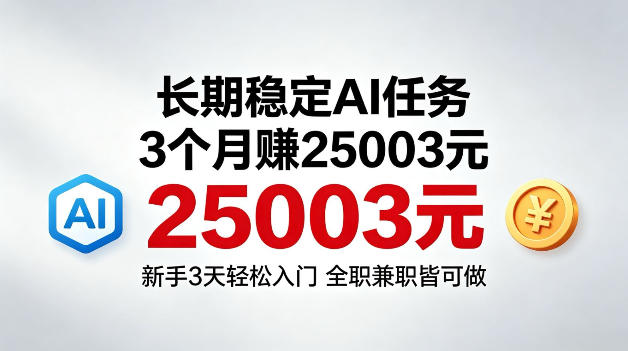 3个月收入25003米，长期稳定Ai任务，新手3天入门全民可做