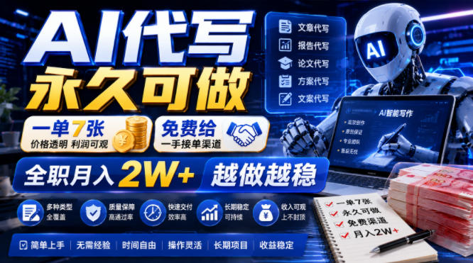AI代写永久可做，一单7张，免费给一手接单渠道，全职月入2W+越做越稳