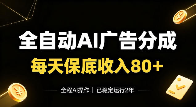 全自动Ai广告分成,每天保底收入80+,已稳定运行2年